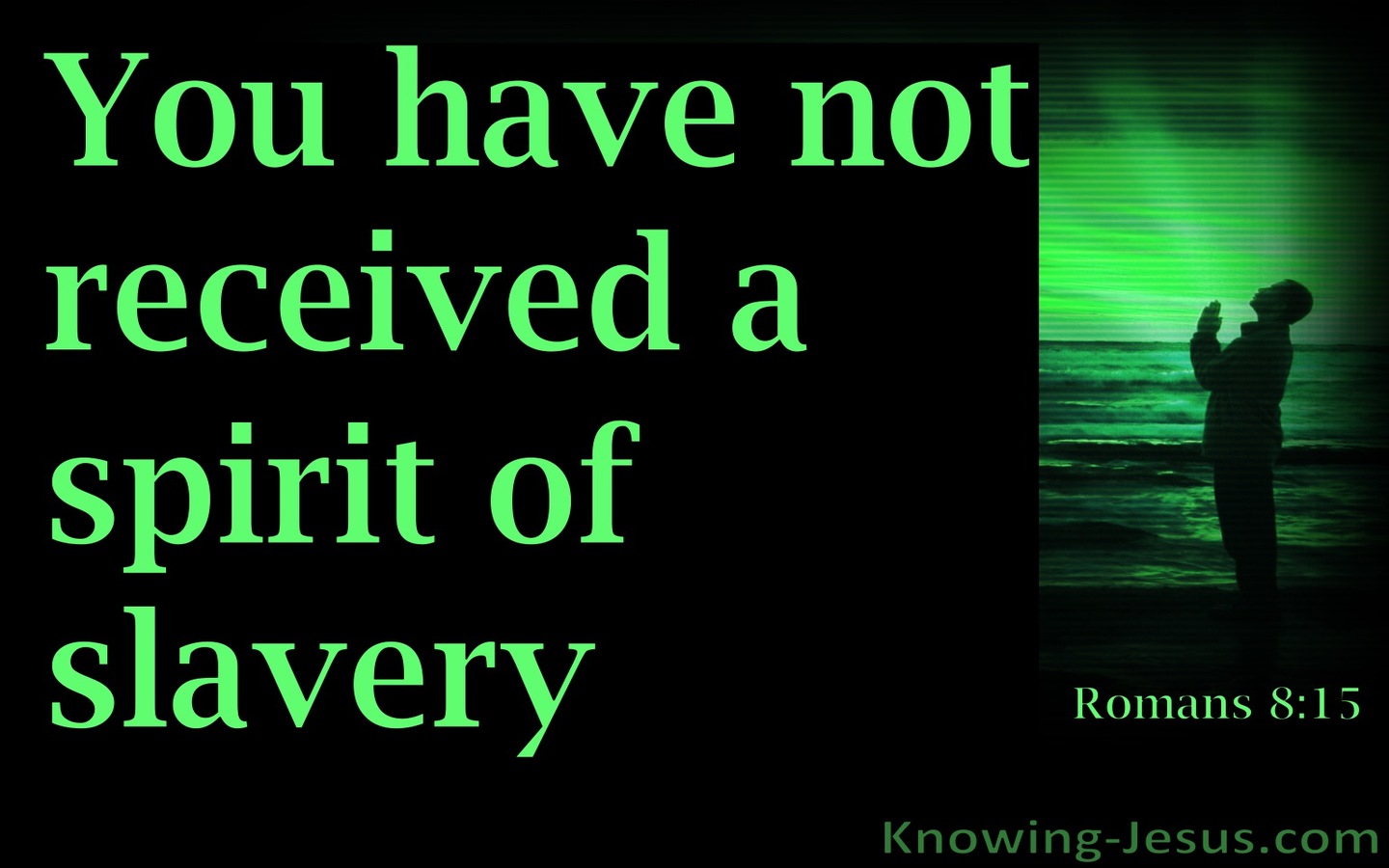 Romans 8:15 Not The Spirt of Slavery and Fear (green)